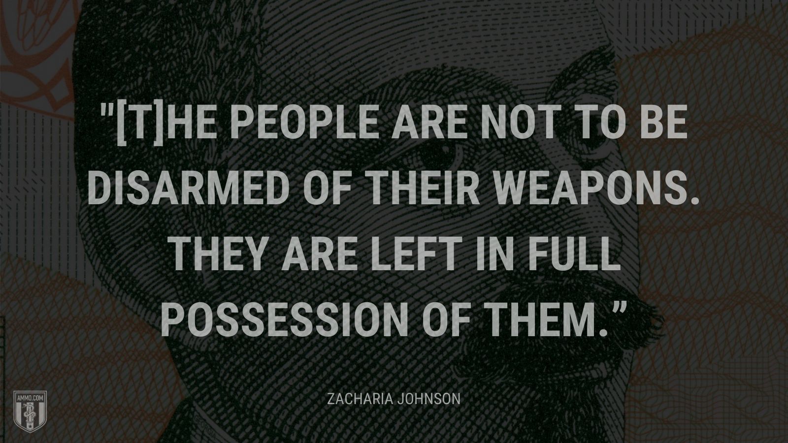 “[T]he people are not to be disarmed of their weapons. They are left in full possession of them.” - Zacharia Johnson