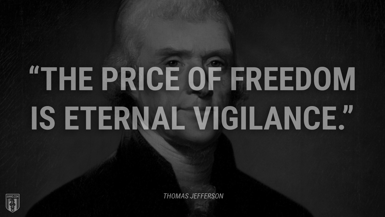 “The price of freedom is eternal vigilance.” - Thomas Jefferson