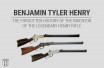 Benjamin Tyler Henry: The Forgotten History of the Inventor of the Legendary Henry Rifle