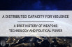 A Distributed Capacity for Violence: A Brief History of Weapons Technology and Political Power