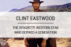 Clint Eastwood: The Spaghetti Western Star Who Defined a Generation