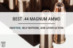 Best .44 Magnum Ammo: Hunting, Self-Defense, and Lever Action