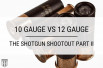 10 Gauge vs 12 Gauge: The Shotgun Shootout Part II